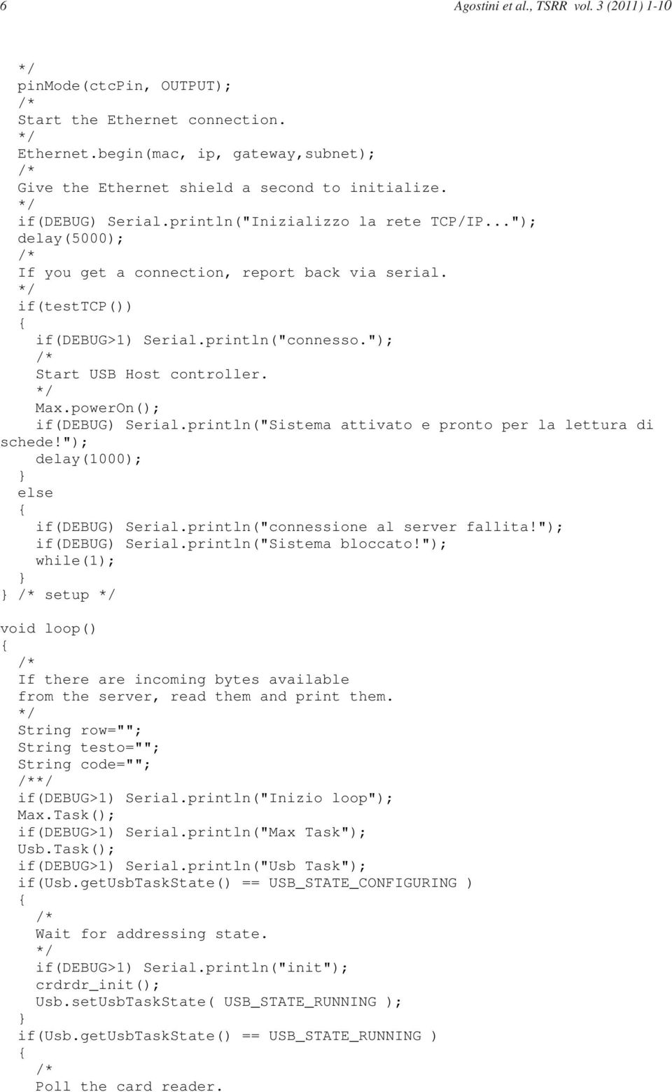 "); Start USB Host controller. Max.powerOn(); if(debug) Serial.println("Sistema attivato e pronto per la lettura di schede!"); delay(1000); if(debug) Serial.println("connessione al server fallita!