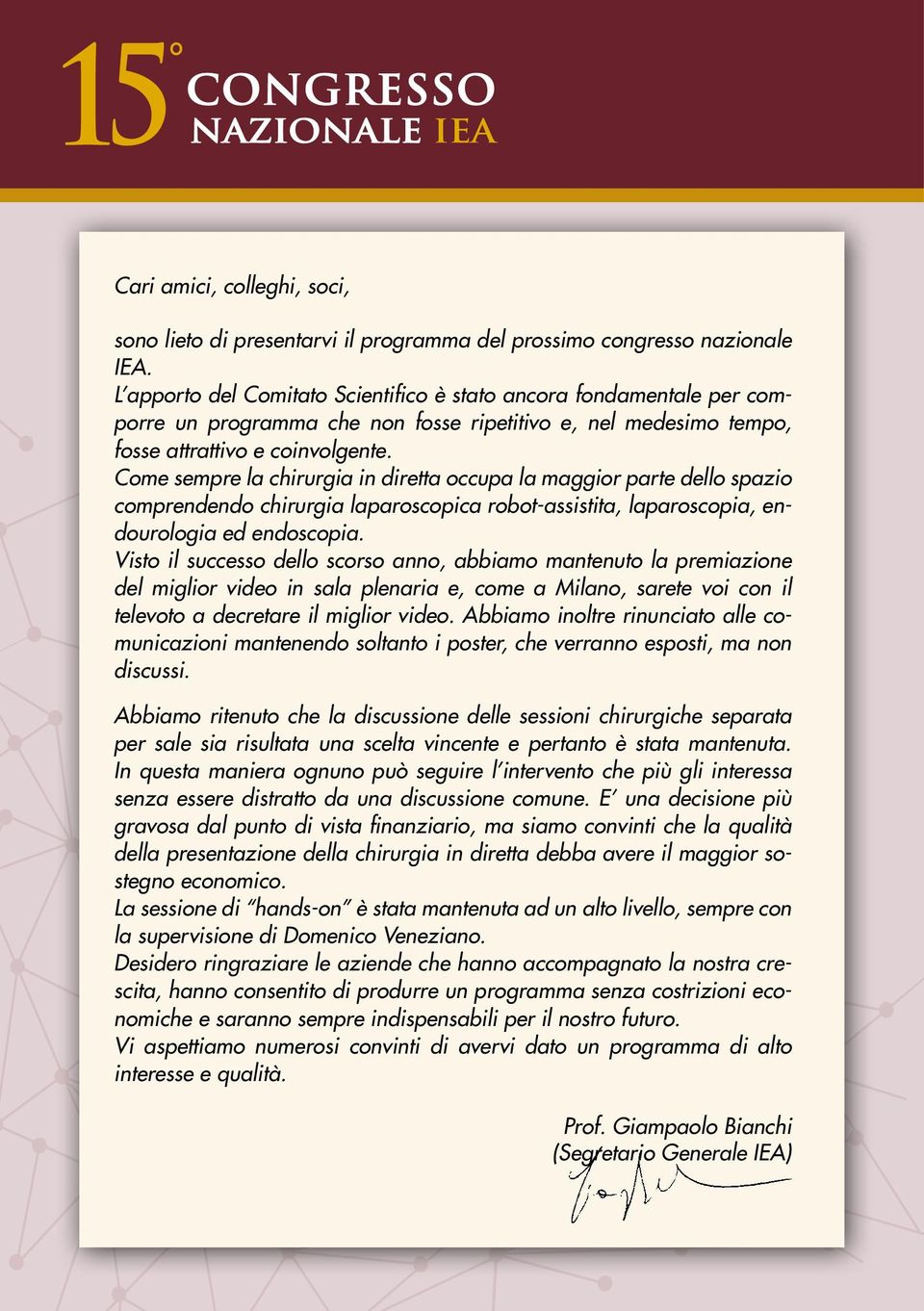 Come sempre la chirurgia in diretta occupa la maggior parte dello spazio comprendendo chirurgia laparoscopica robot-assistita, laparoscopia, endourologia ed endoscopia.