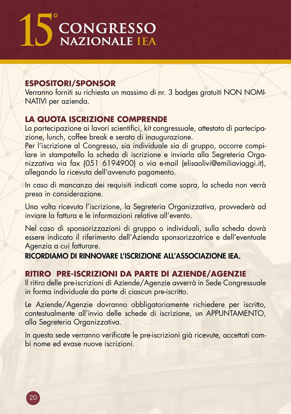 Per l iscrizione al Congresso, sia individuale sia di gruppo, occorre compilare in stampatello la scheda di iscrizione e inviarla alla Segreteria Organizzativa via fax (051 6194900) o via e-mail