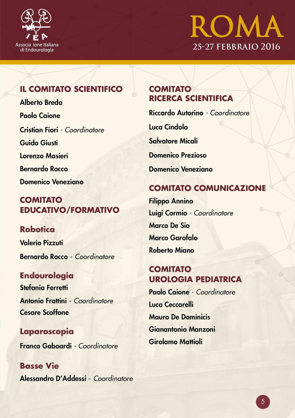 SCIENTIFICA Riccardo Autorino - Coordinatore Luca Cindolo Salvatore Micali Domenico Prezioso Domenico Veneziano COMITATO COMUNICAZIONE Filippo Annino Luigi Cormio - Coordinatore Marco De Sio Marco