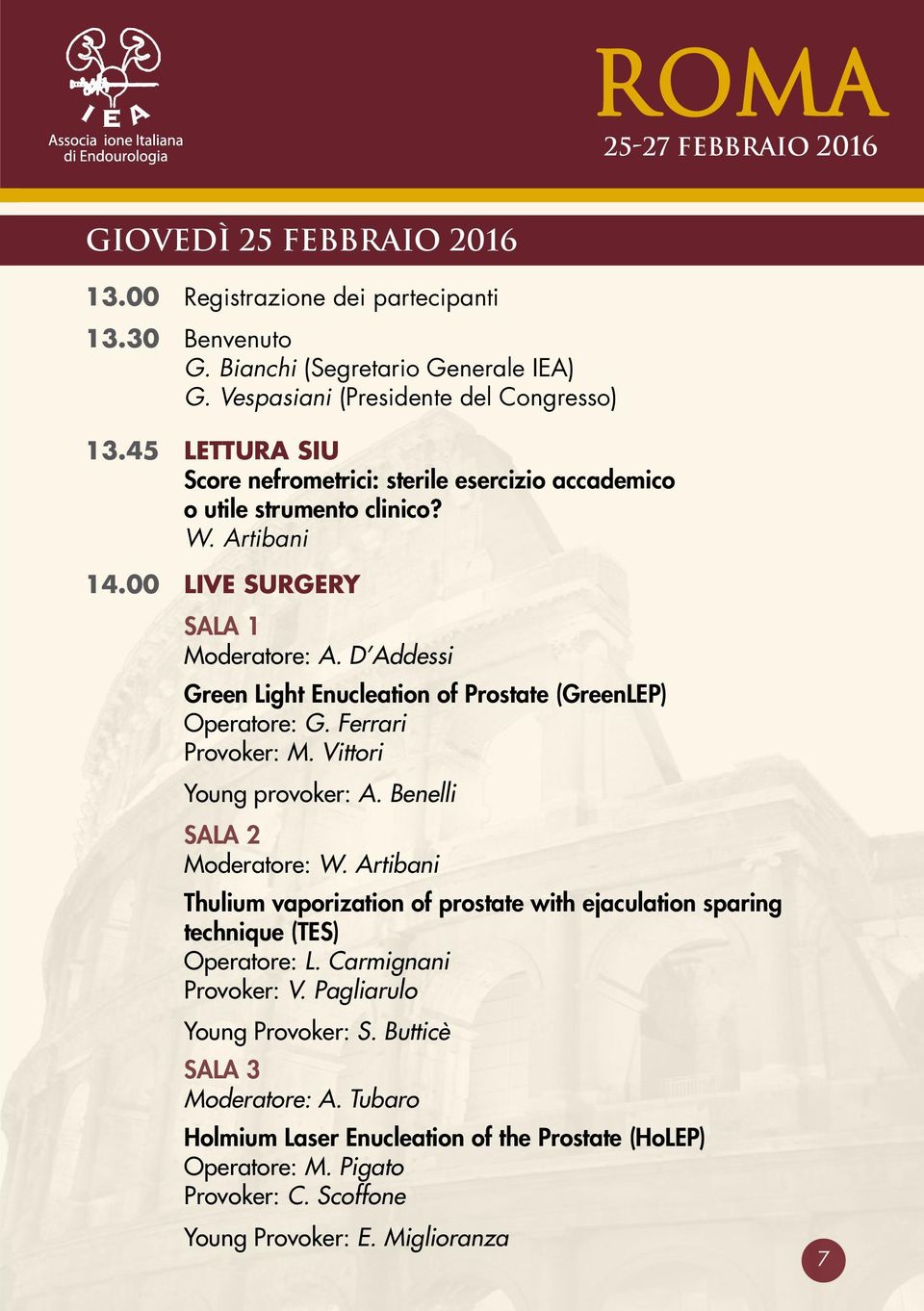 D Addessi Green Light Enucleation of Prostate (GreenLEP) Operatore: G. Ferrari Provoker: M. Vittori Young provoker: A. Benelli SALA 2 Moderatore: W.