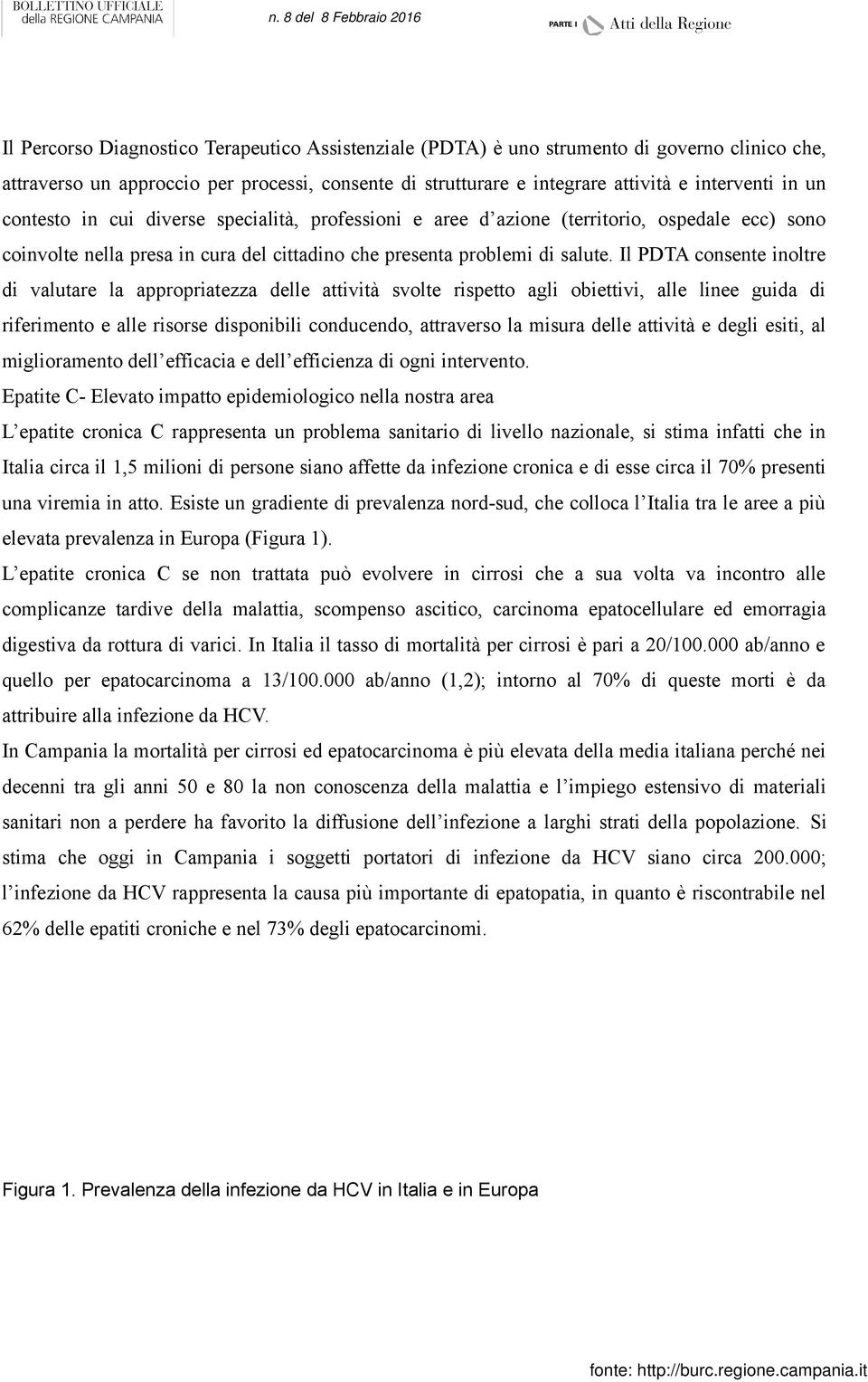 Il PDTA consente inoltre di valutare la appropriatezza delle attività svolte rispetto agli obiettivi, alle linee guida di riferimento e alle risorse disponibili conducendo, attraverso la misura delle