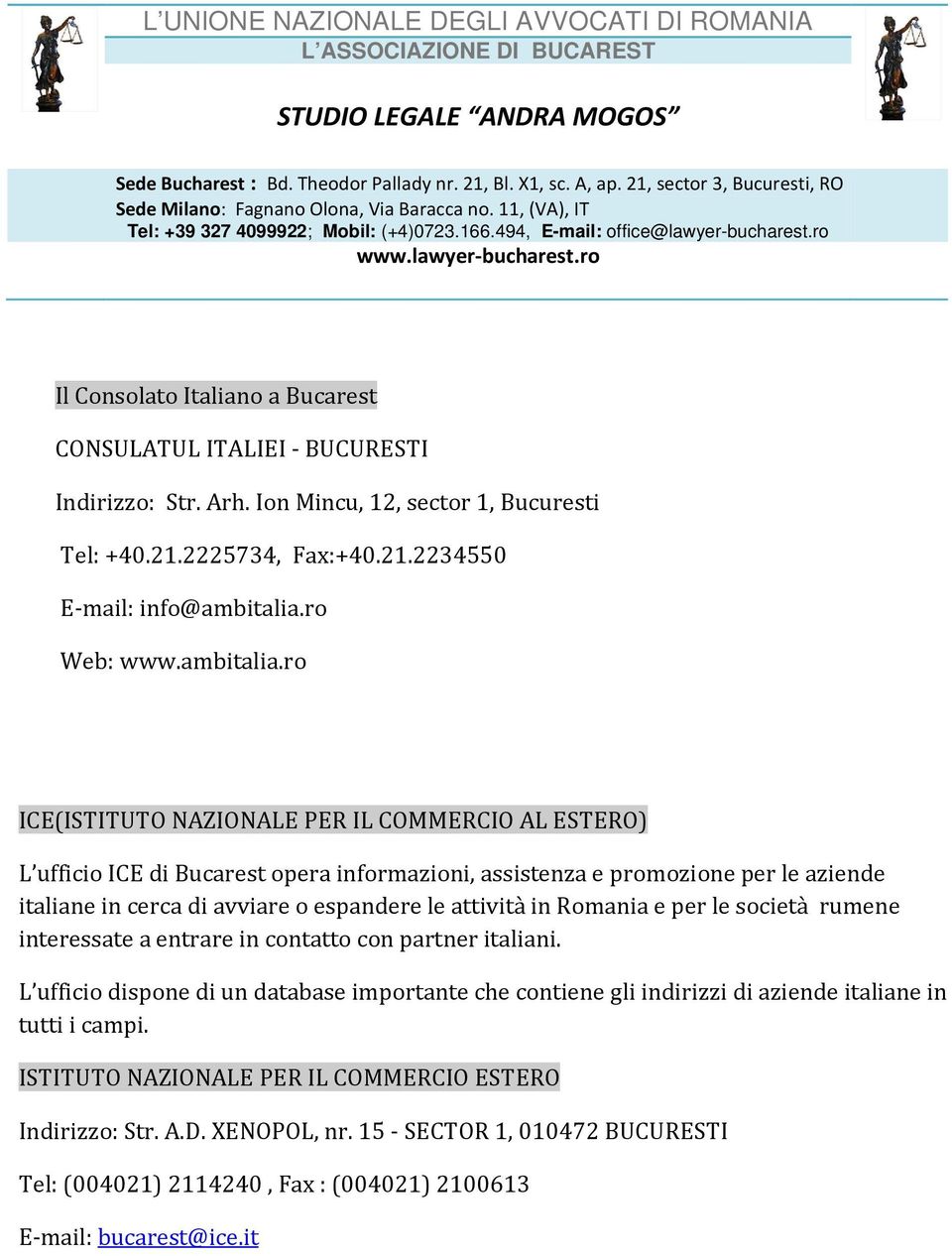 ro ICE(ISTITUTO NAZIONALE PER IL COMMERCIO AL ESTERO) L ufficio ICE di Bucarest opera informazioni, assistenza e promozione per le aziende italiane in cerca di avviare o espandere le attività