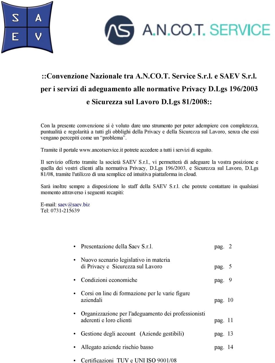 senza che essi vengano percepiti come un problema. Tramite il portale www.ancotservice.it potrete accedere a tutti i servizi di seguito. Il servizio offerto tramite la società SAEV S.r.l., vi permetterà di adeguare la vostra posizione e quella dei vostri clienti alla normativa Privacy, D.