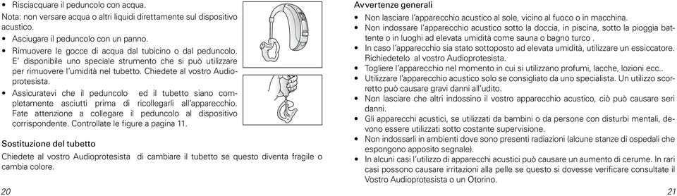 Assicuratevi che il peduncolo ed il tubetto siano completamente asciutti prima di ricollegarli all apparecchio. Fate attenzione a collegare il peduncolo al dispositivo corrispondente.