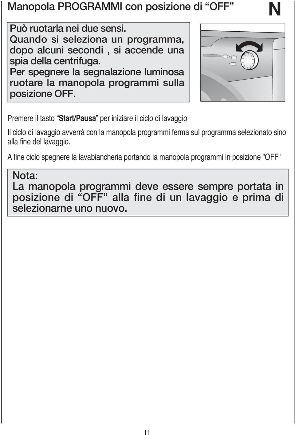 N Premere il tasto il Start/Pausa per per iniziare il ciclo il ciclo di di lavaggio Il ciclo Il ciclo di di lavaggio avverrà con con la manopola programmi ferma sul sul programma selezionato