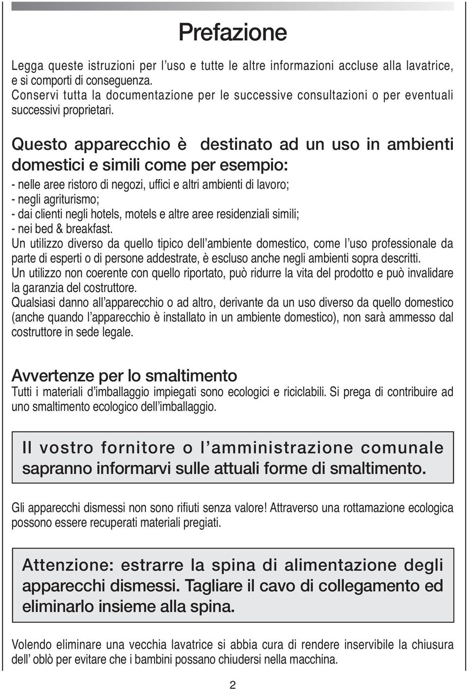 Questo apparecchio è è destinato ad ad un un uso in in ambienti domestici e e simili come per esempio: - nelle - aree aree ristoro di di negozi, uffici uffici e e altri altri ambienti di di lavoro; -