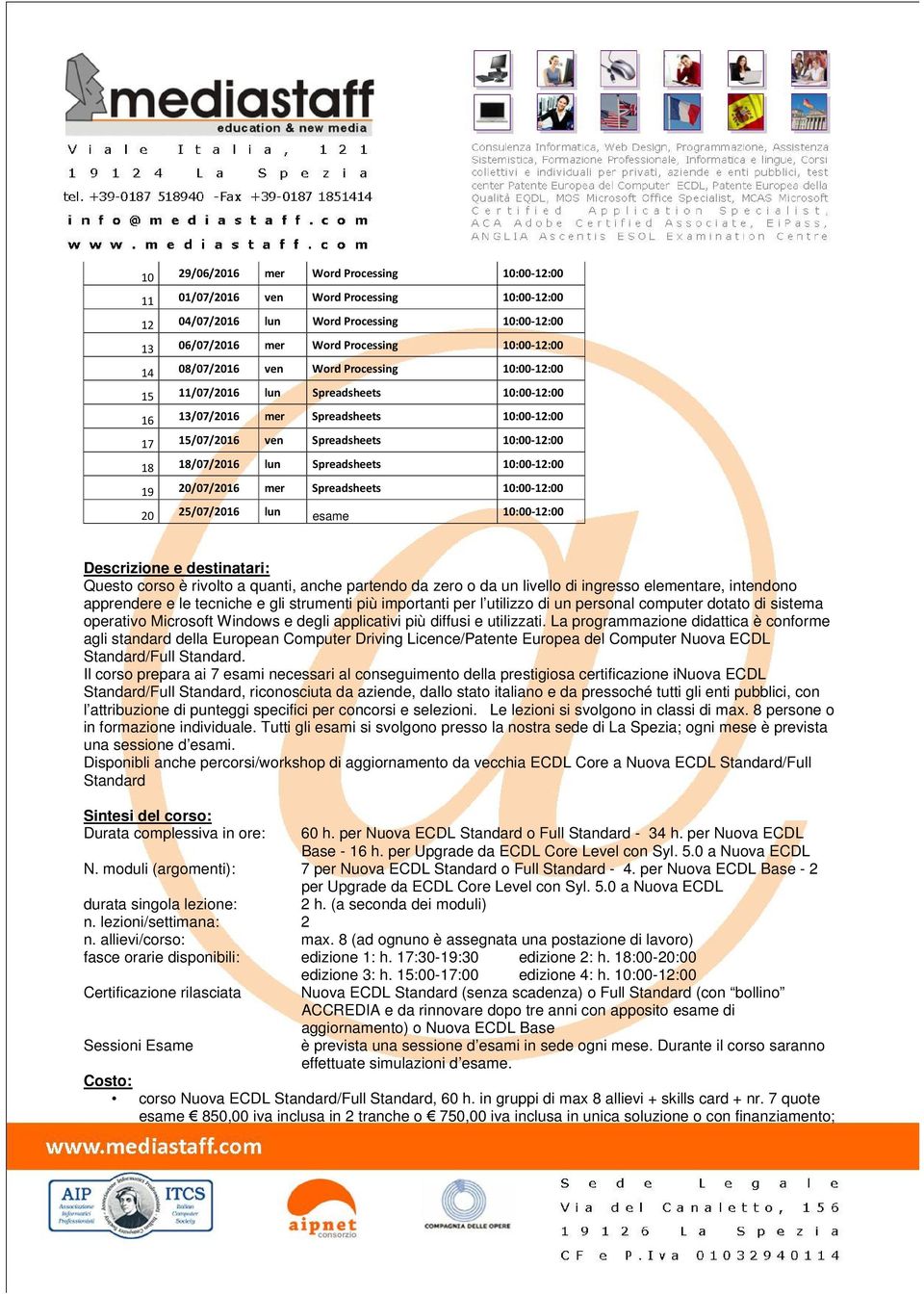 10:00-12:00 19 20/07/2016 mer Spreadsheets 10:00-12:00 20 25/07/2016 lun esame 10:00-12:00 Descrizione e destinatari: Questo corso è rivolto a quanti, anche partendo da zero o da un livello di