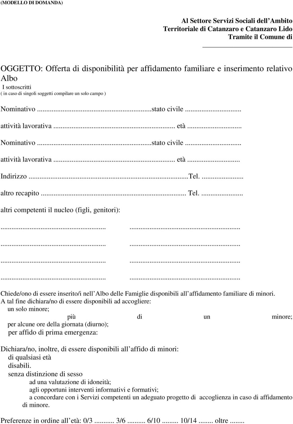 ..Tel.... altro recapito... Tel.... altri competenti il nucleo (figli, genitori): Chiede/ono di essere inserito/i nell Albo delle Famiglie disponibili all affidamento familiare di minori.