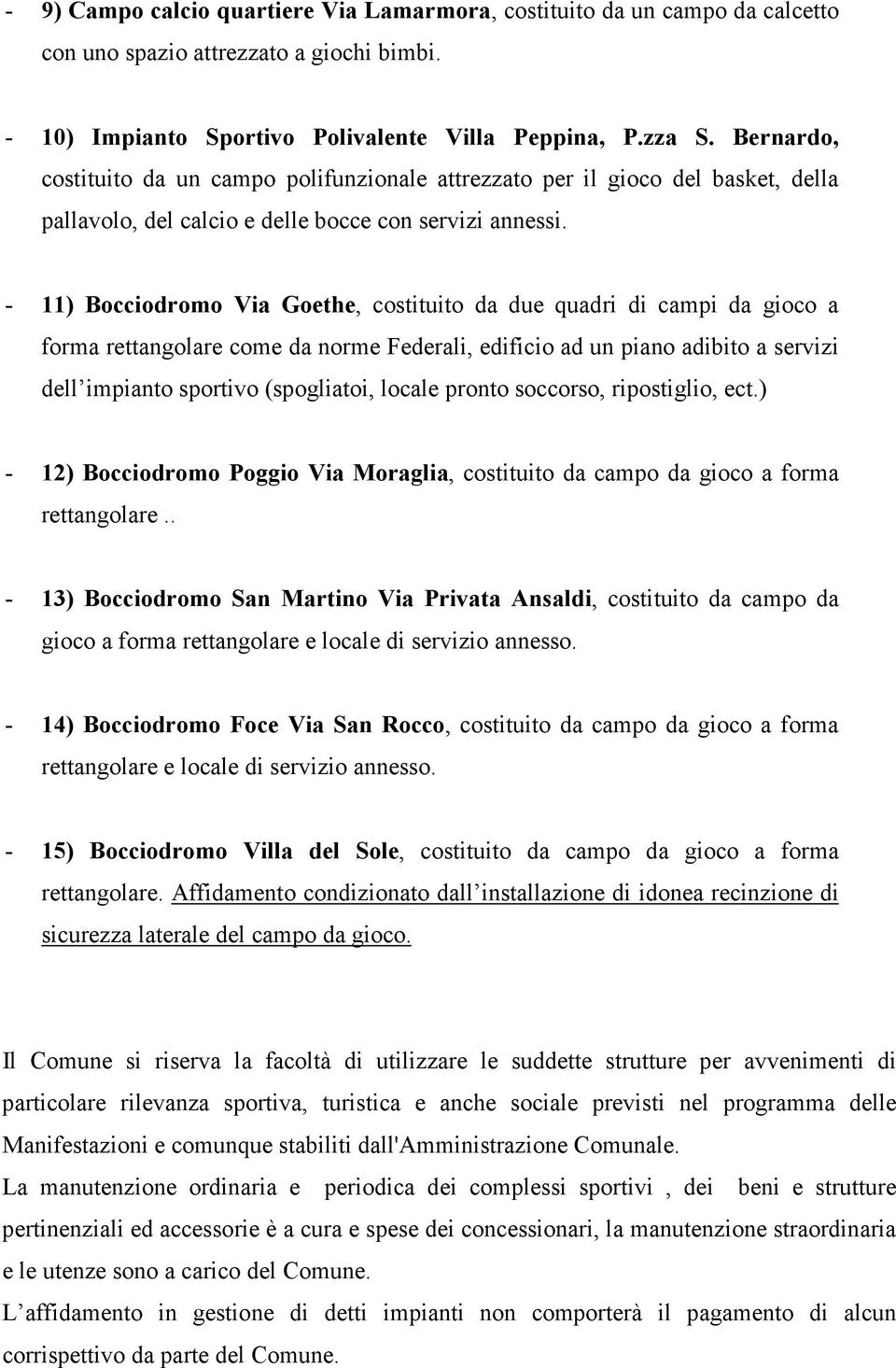 - 11) Bocciodromo Via Goethe, costituito da due quadri di campi da gioco a forma rettangolare come da norme Federali, edificio ad un piano adibito a servizi dell impianto sportivo (spogliatoi, locale