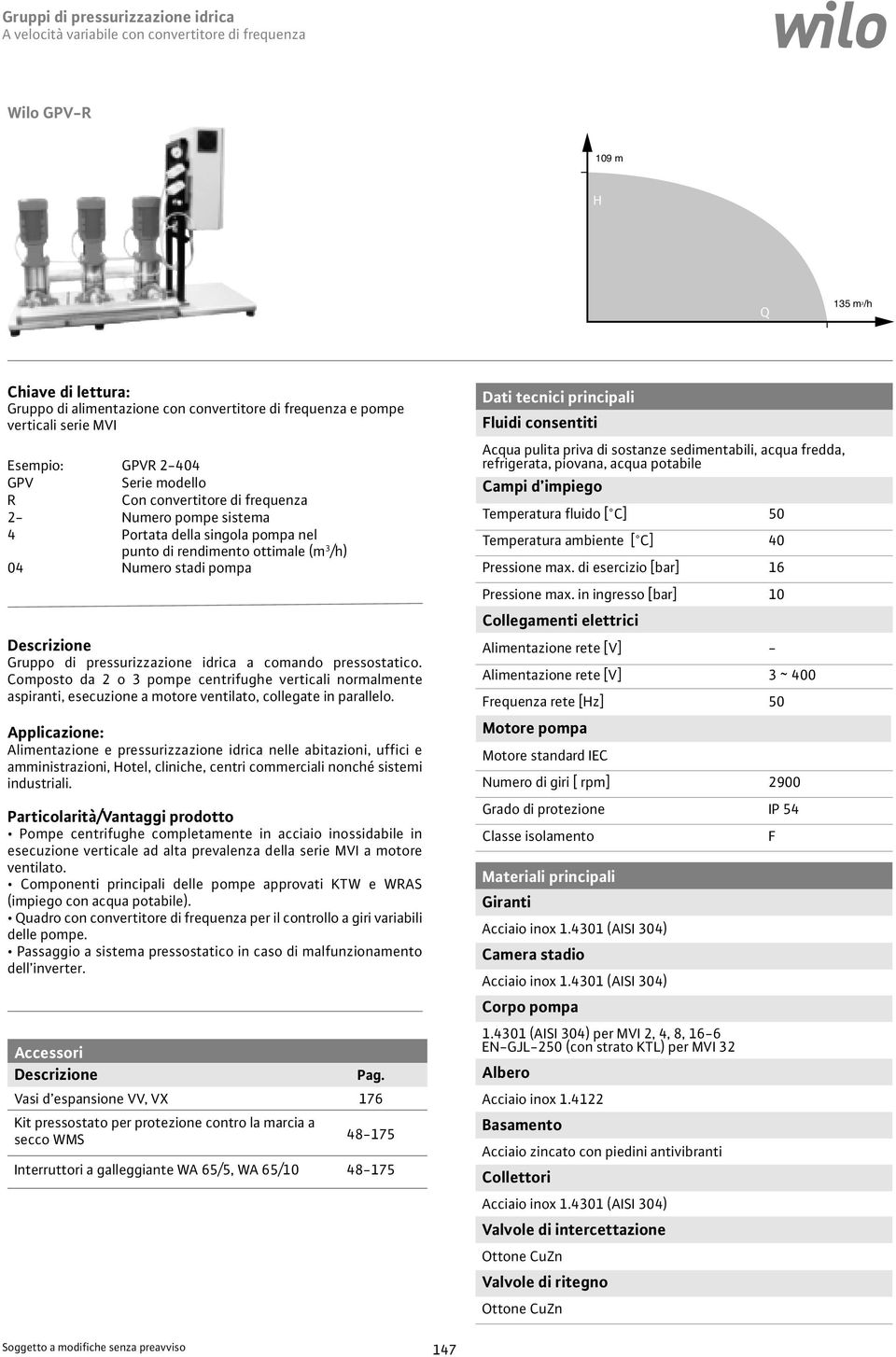 Composto da 2 o 3 pompe centrifughe verticali normalmente aspiranti, esecuzione a motore ventilato, collegate in parallelo.