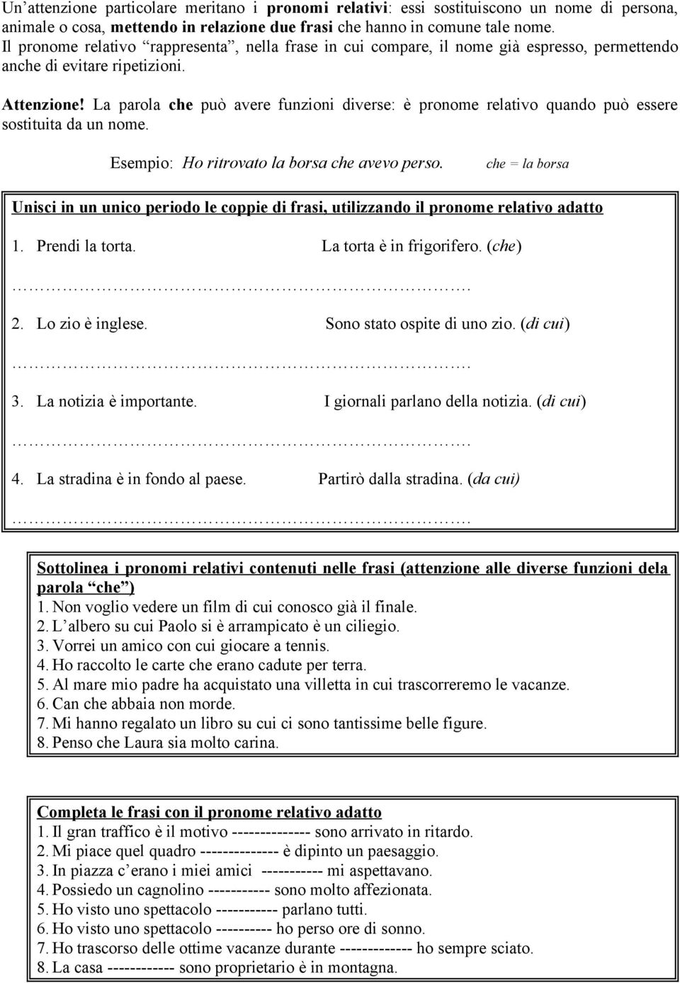 La parola che può avere funzioni diverse: è pronome relativo quando può essere sostituita da un nome. Esempio: Ho ritrovato la borsa che avevo perso.