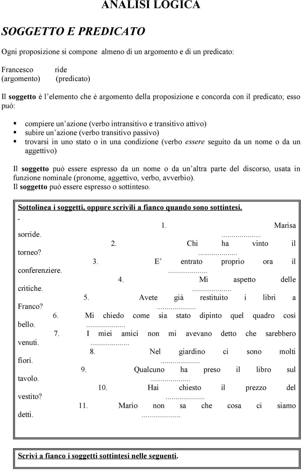 (verbo essere seguito da un nome o da un aggettivo) Il soggetto può essere espresso da un nome o da un altra parte del discorso, usata in funzione nominale (pronome, aggettivo, verbo, avverbio).