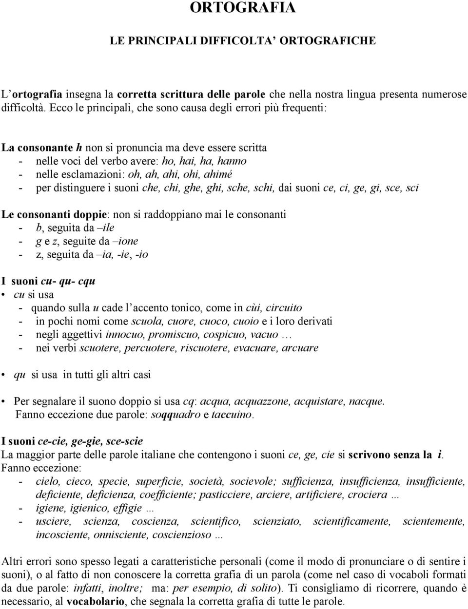 ahi, ohi, ahimé - per distinguere i suoni che, chi, ghe, ghi, sche, schi, dai suoni ce, ci, ge, gi, sce, sci Le consonanti doppie: non si raddoppiano mai le consonanti - b, seguita da ile - g e z,