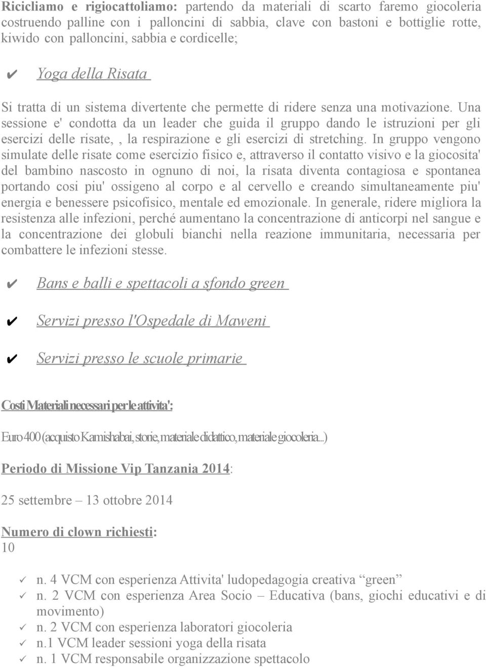 Una sessione e' condotta da un leader che guida il gruppo dando le istruzioni per gli esercizi delle risate,, la respirazione e gli esercizi di stretching.