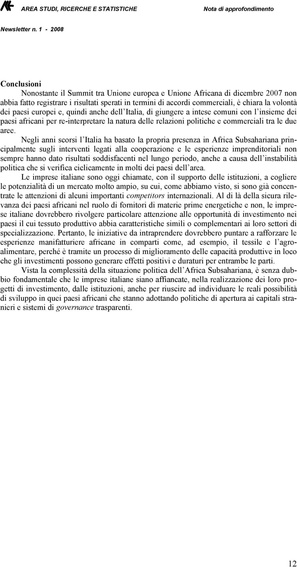 Negli anni scorsi l Italia ha basato la propria presenza in Africa Subsahariana principalmente sugli interventi legati alla cooperazione e le esperienze imprenditoriali non sempre hanno dato