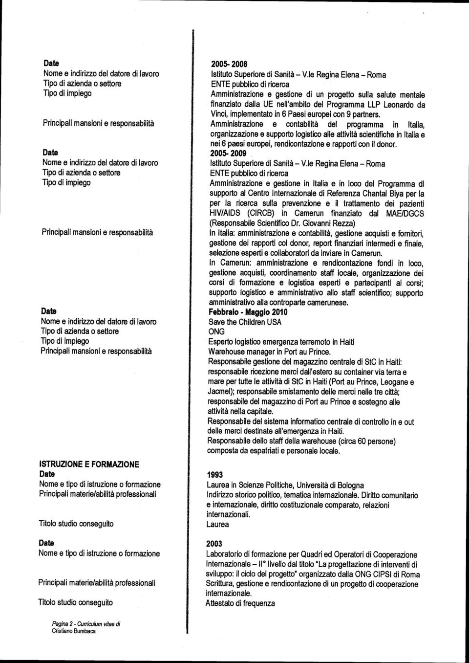 b Regina Elena - Roma Amministrazione e gestione di un progetto sulla salute mentale finanziato dalla UE nell'ambito del Programma LLP Leonardo da Vinci, implementato in 6 Paesieuropeicon 9 partners.