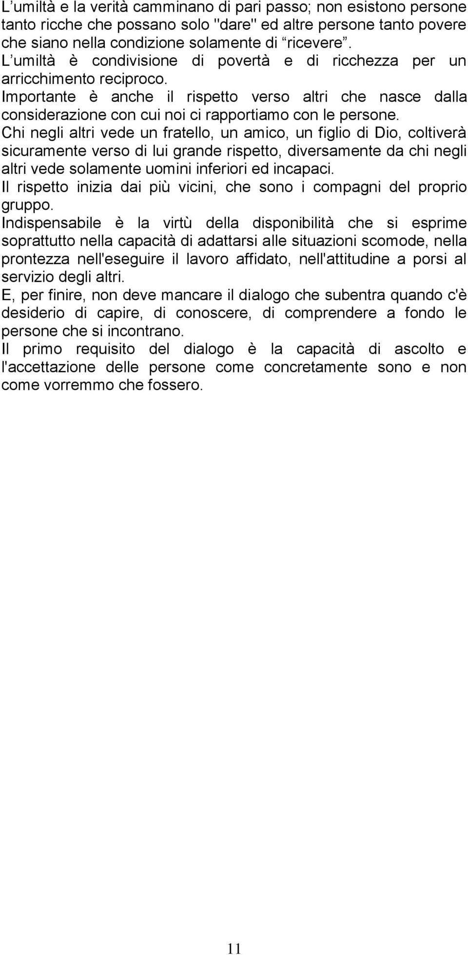 Chi negli altri vede un fratello, un amico, un figlio di Dio, coltiverà sicuramente verso di lui grande rispetto, diversamente da chi negli altri vede solamente uomini inferiori ed incapaci.