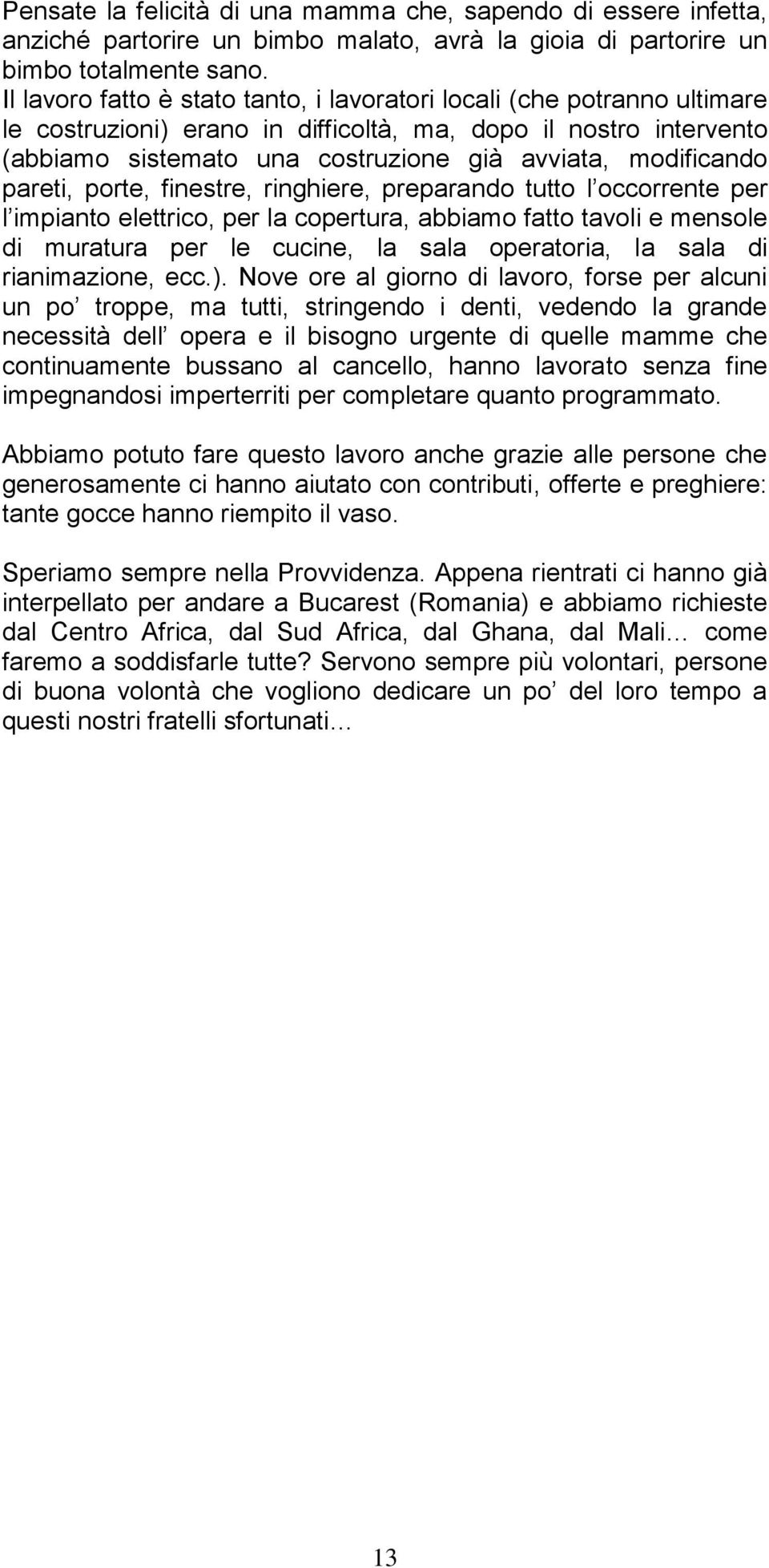 modificando pareti, porte, finestre, ringhiere, preparando tutto l occorrente per l impianto elettrico, per la copertura, abbiamo fatto tavoli e mensole di muratura per le cucine, la sala operatoria,