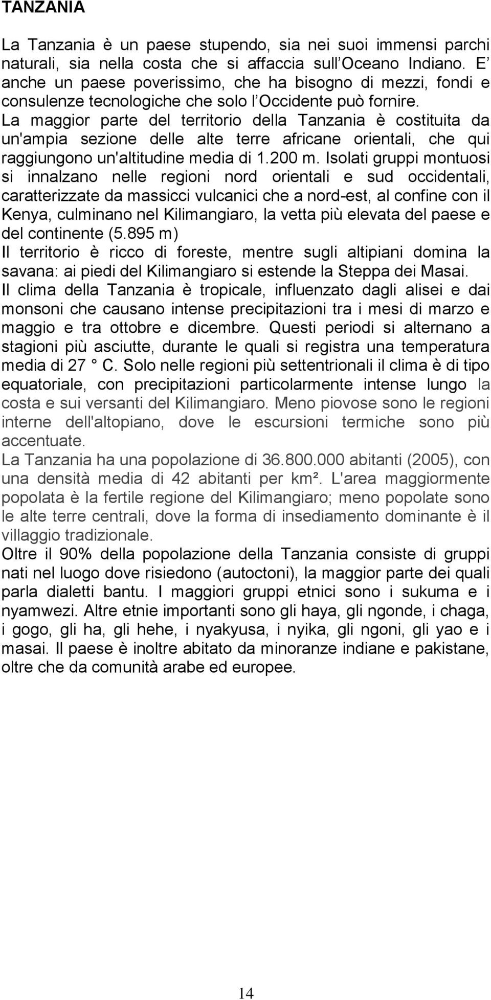 La maggior parte del territorio della Tanzania è costituita da un'ampia sezione delle alte terre africane orientali, che qui raggiungono un'altitudine media di 1.200 m.