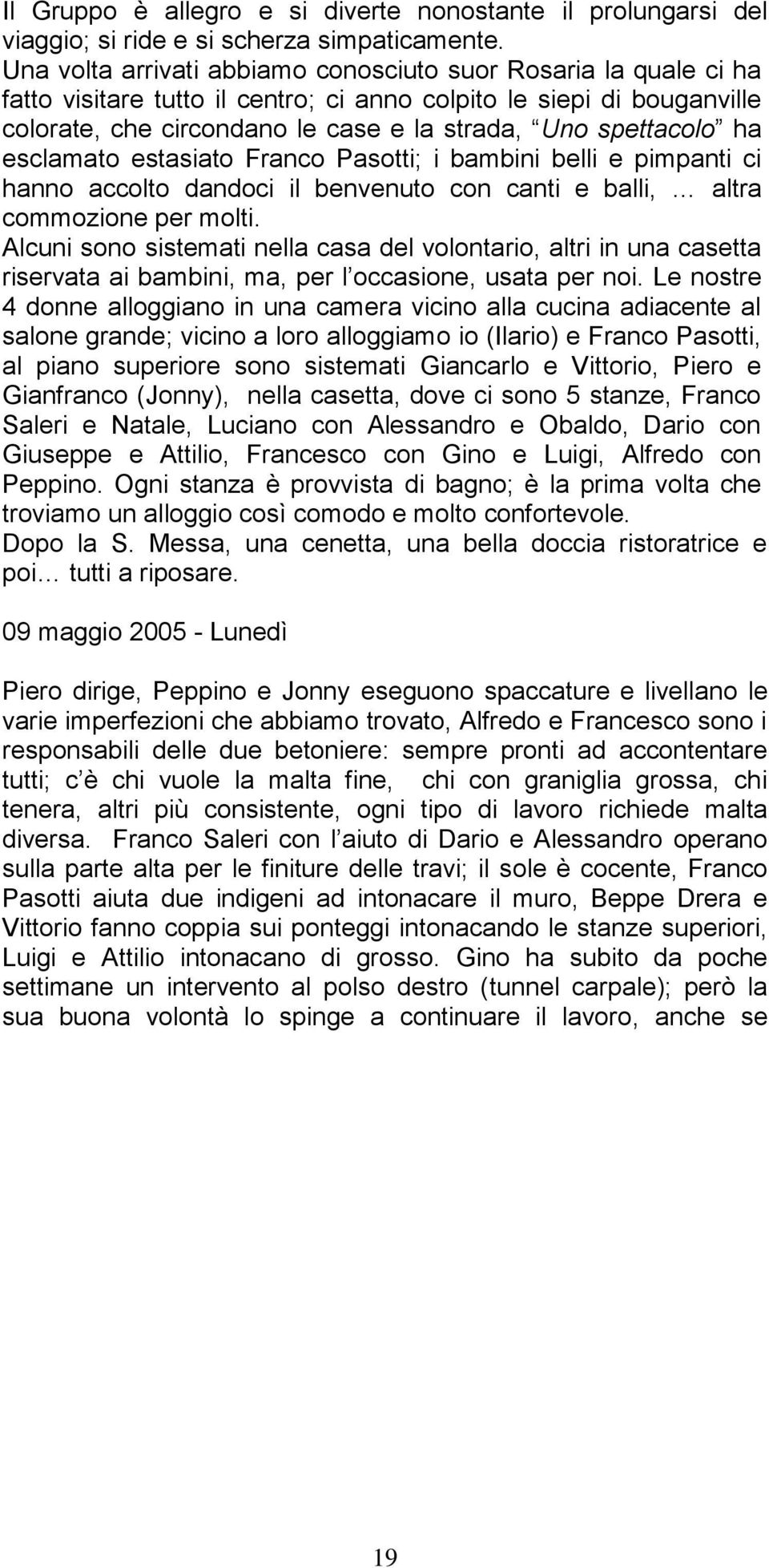 ha esclamato estasiato Franco Pasotti; i bambini belli e pimpanti ci hanno accolto dandoci il benvenuto con canti e balli, altra commozione per molti.