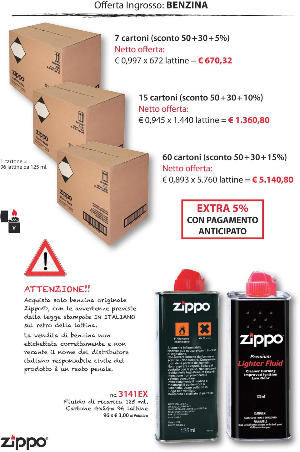 ! Acquista solo benzina originale Zippo, con le avvertenze previste dalla legge stampate IN ITALIANO sul retro della lattina.