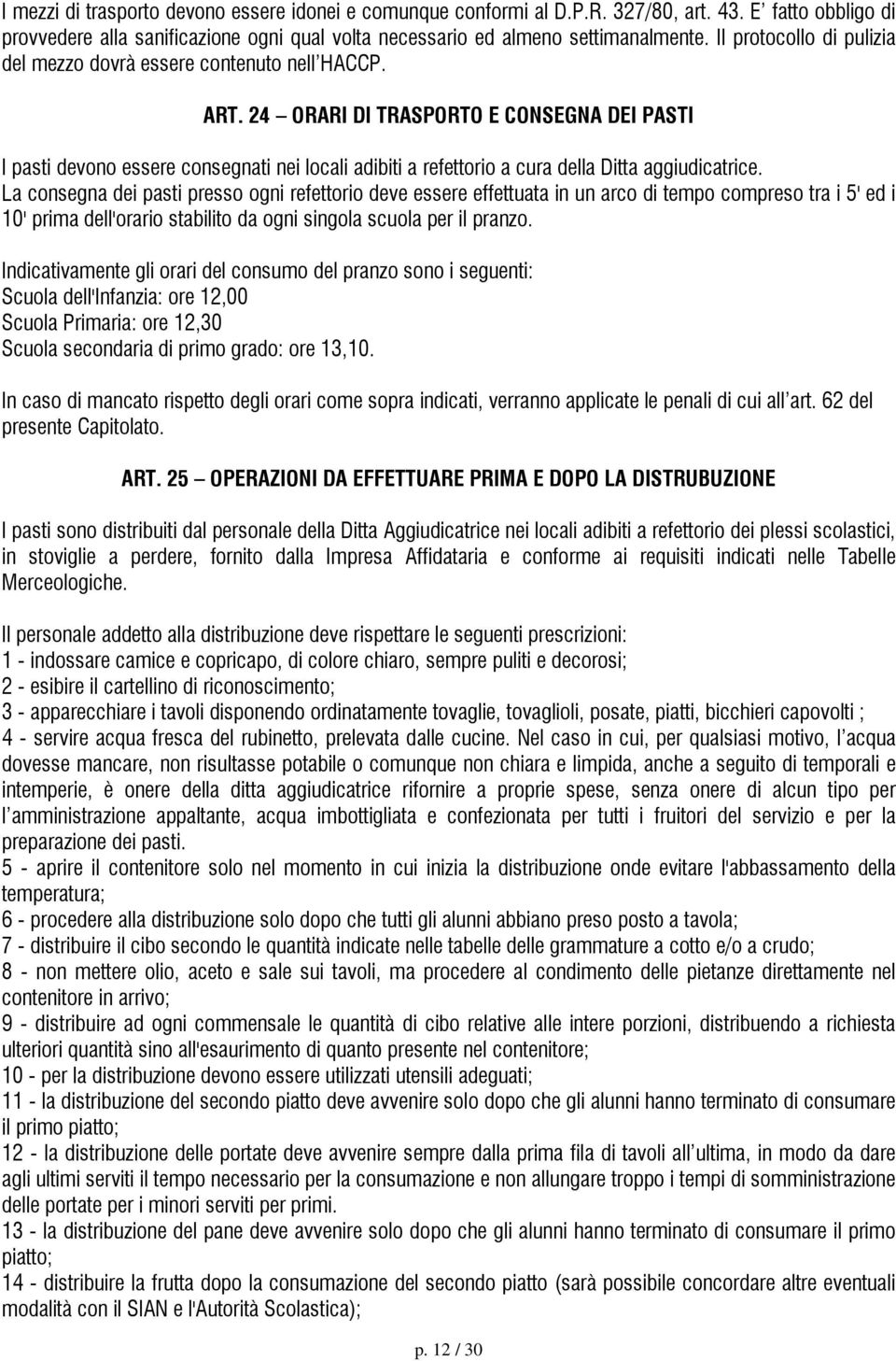 24 ORARI DI TRASPORTO E CONSEGNA DEI PASTI I pasti devono essere consegnati nei locali adibiti a refettorio a cura della Ditta aggiudicatrice.