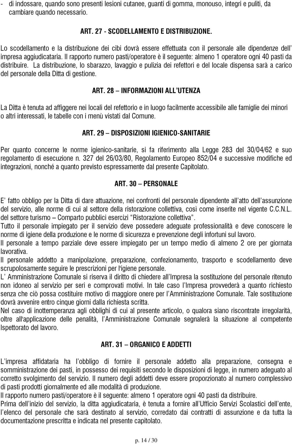 Il rapporto numero pasti/operatore è il seguente: almeno 1 operatore ogni 40 pasti da distribuire.