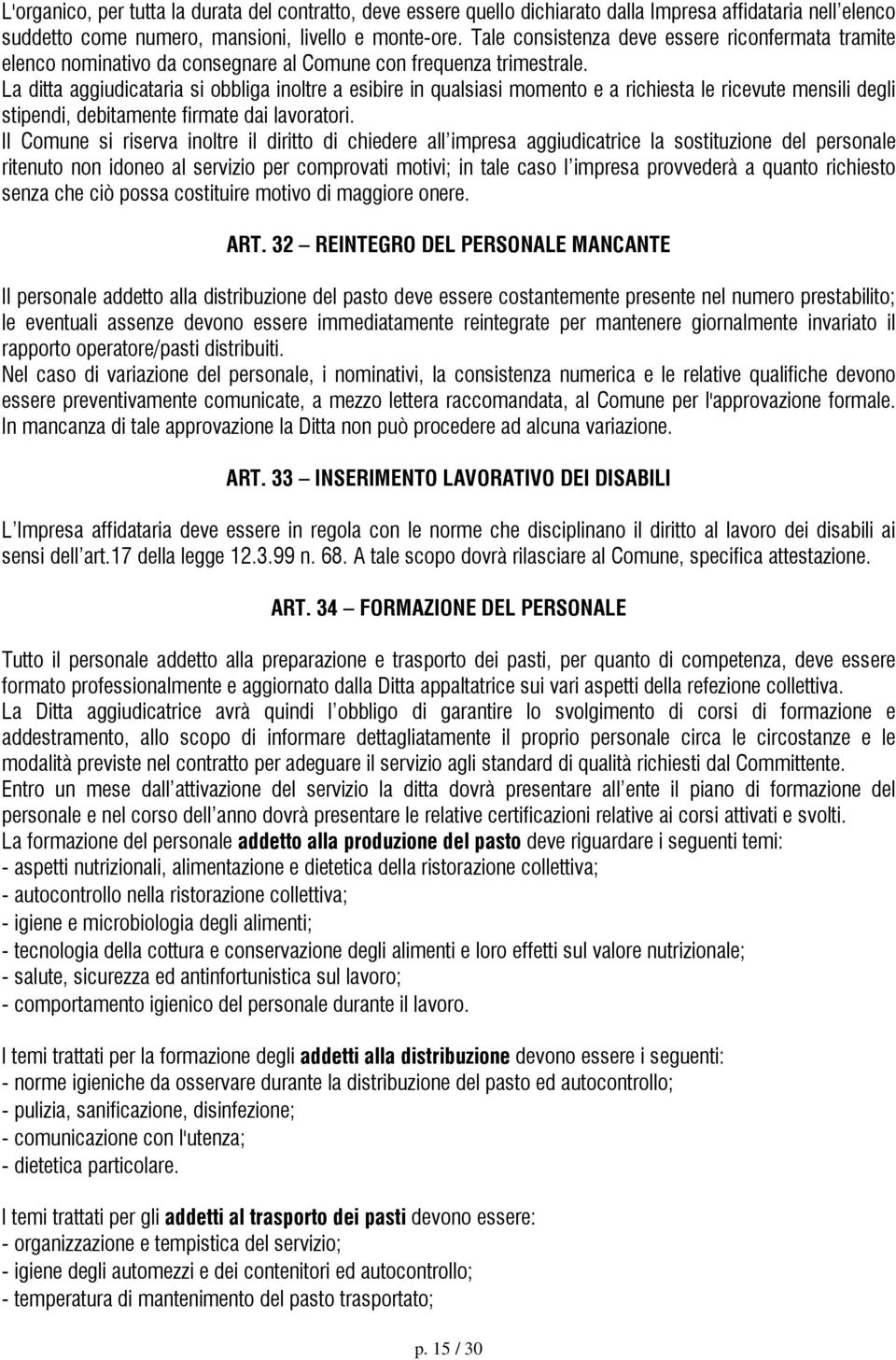 La ditta aggiudicataria si obbliga inoltre a esibire in qualsiasi momento e a richiesta le ricevute mensili degli stipendi, debitamente firmate dai lavoratori.