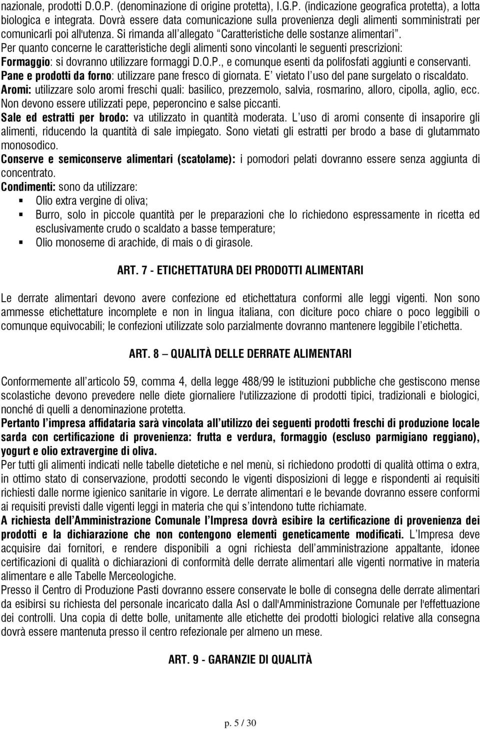 Per quanto concerne le caratteristiche degli alimenti sono vincolanti le seguenti prescrizioni: Formaggio: si dovranno utilizzare formaggi D.O.P., e comunque esenti da polifosfati aggiunti e conservanti.