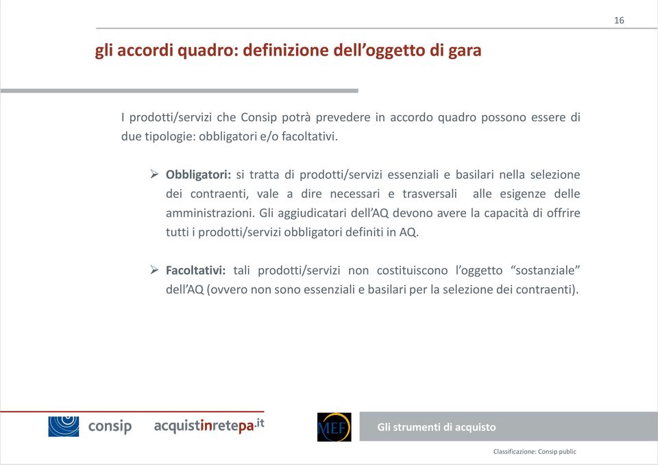 Obbligatori: si tratta di prodotti/servizi essenziali e basilari nella selezione dei contraenti, vale a dire necessari e trasversali alle esigenze delle