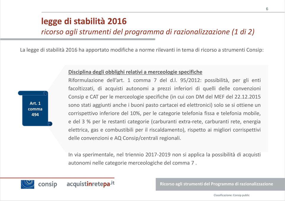 na degli obblighi relativi a merceologie specifiche Riformulazione dell art. 1 comma 7 del d.l. 95/2012: possibilità, per gli enti facoltizzati, di acquisti autonomi a prezzi inferiori di quelli delle convenzioni Consip e CAT per le merceologie specifiche (in cui con DM del MEF del 22.