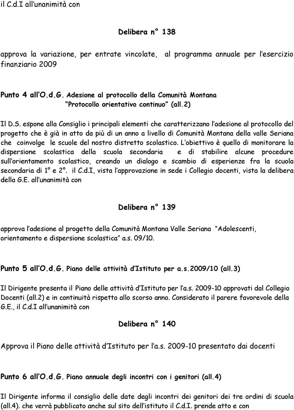 espone alla Consiglio i principali elementi che caratterizzano l adesione al protocollo del progetto che è già in atto da più di un anno a livello di Comunità Montana della valle Seriana che