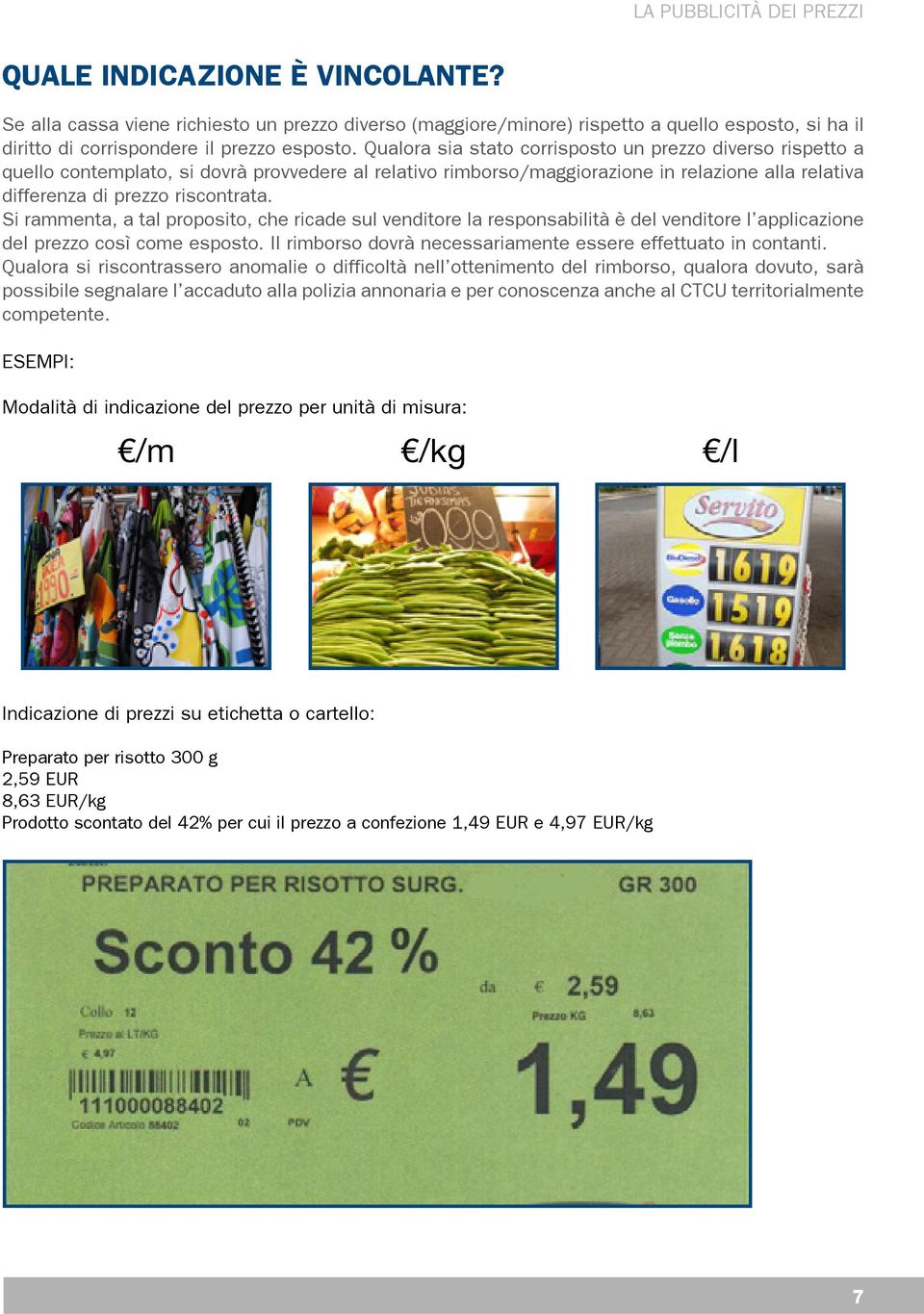 Qualora sia stato corrisposto un prezzo diverso rispetto a quello contemplato, si dovrà provvedere al relativo rimborso/maggiorazione in relazione alla relativa differenza di prezzo riscontrata.