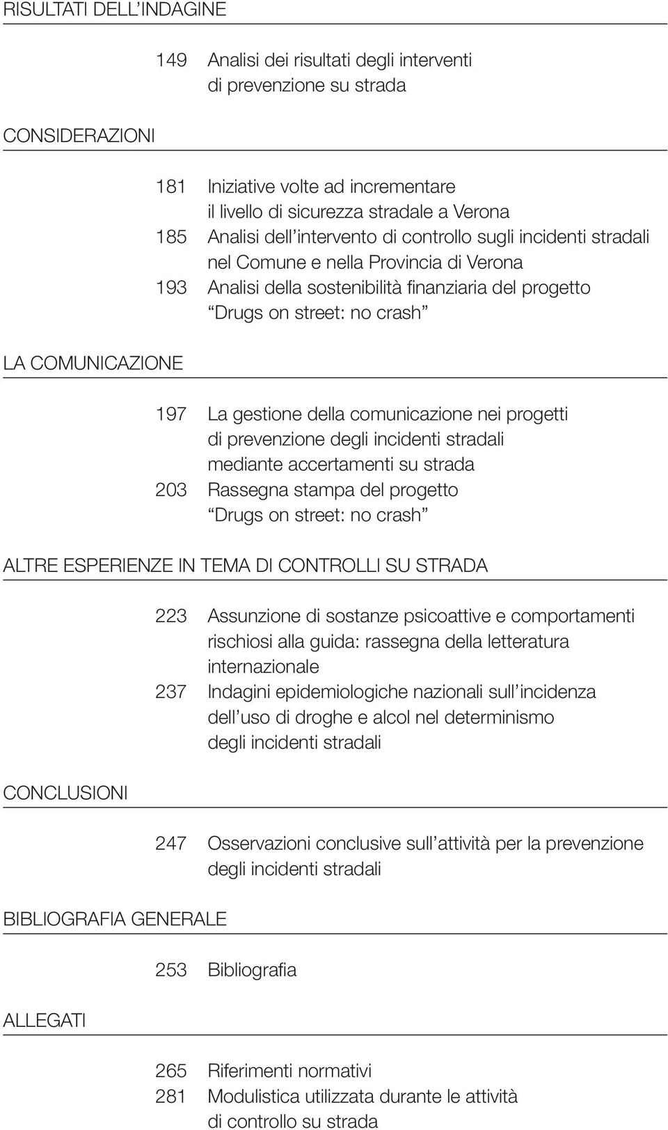 La gestione della comunicazione nei progetti di prevenzione degli incidenti stradali mediante accertamenti su strada 203 Rassegna stampa del progetto Drugs on street: no crash ALTRE ESPERIENZE IN