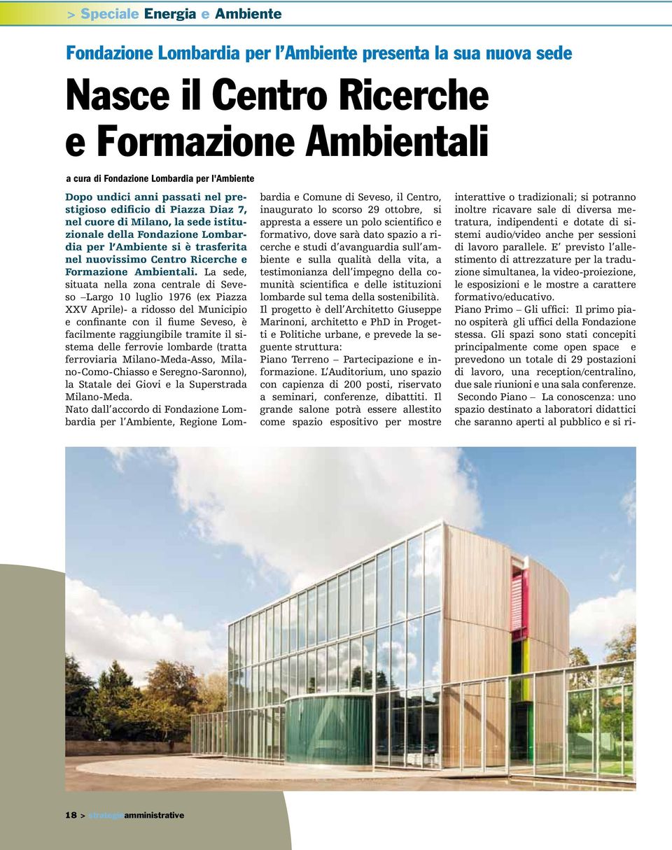 La sede, situata nella zona centrale di Seveso Largo 10 luglio 1976 (ex Piazza XXV Aprile)- a ridosso del Municipio e confinante con il fiume Seveso, è facilmente raggiungibile tramite il sistema