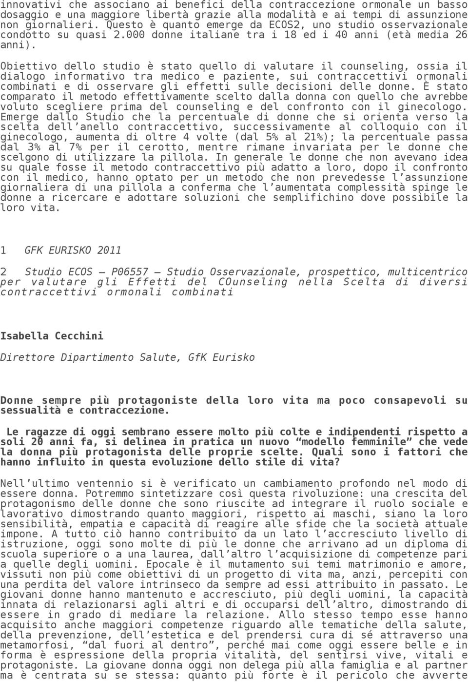 Obiettivo dello studio è stato quello di valutare il counseling, ossia il dialogo informativo tra medico e paziente, sui contraccettivi ormonali combinati e di osservare gli effetti sulle decisioni