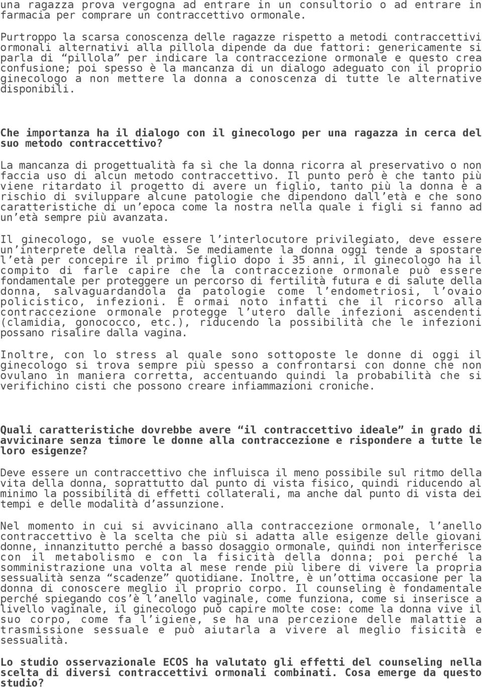 contraccezione ormonale e questo crea confusione; poi spesso è la mancanza di un dialogo adeguato con il proprio ginecologo a non mettere la donna a conoscenza di tutte le alternative disponibili.