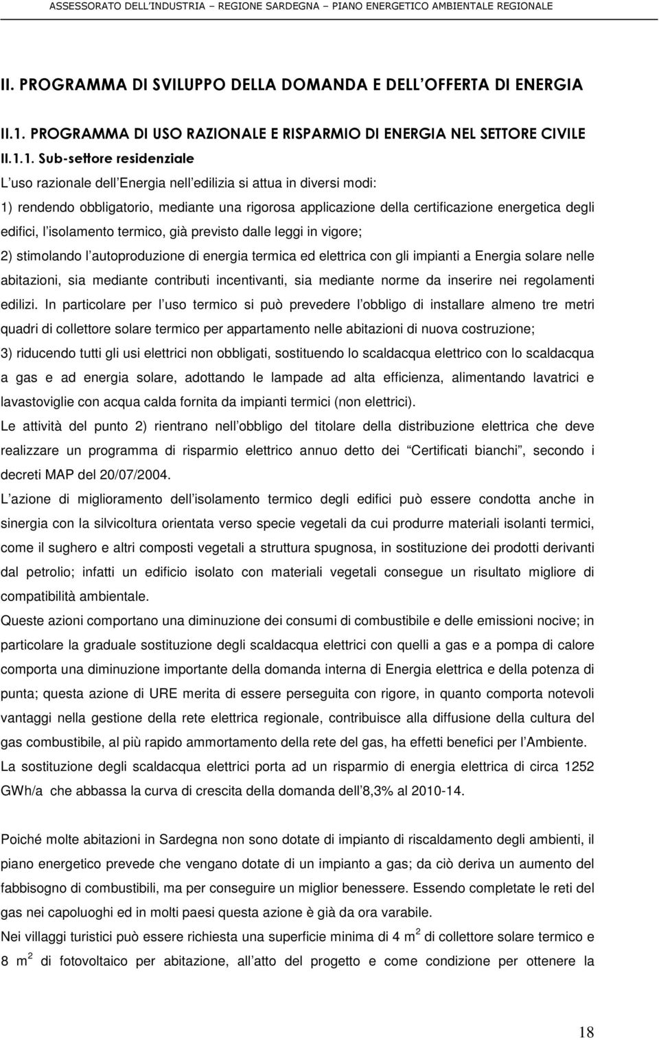 1. Sub-settore residenziale L uso razionale dell Energia nell edilizia si attua in diversi modi: 1) rendendo obbligatorio, mediante una rigorosa applicazione della certificazione energetica degli