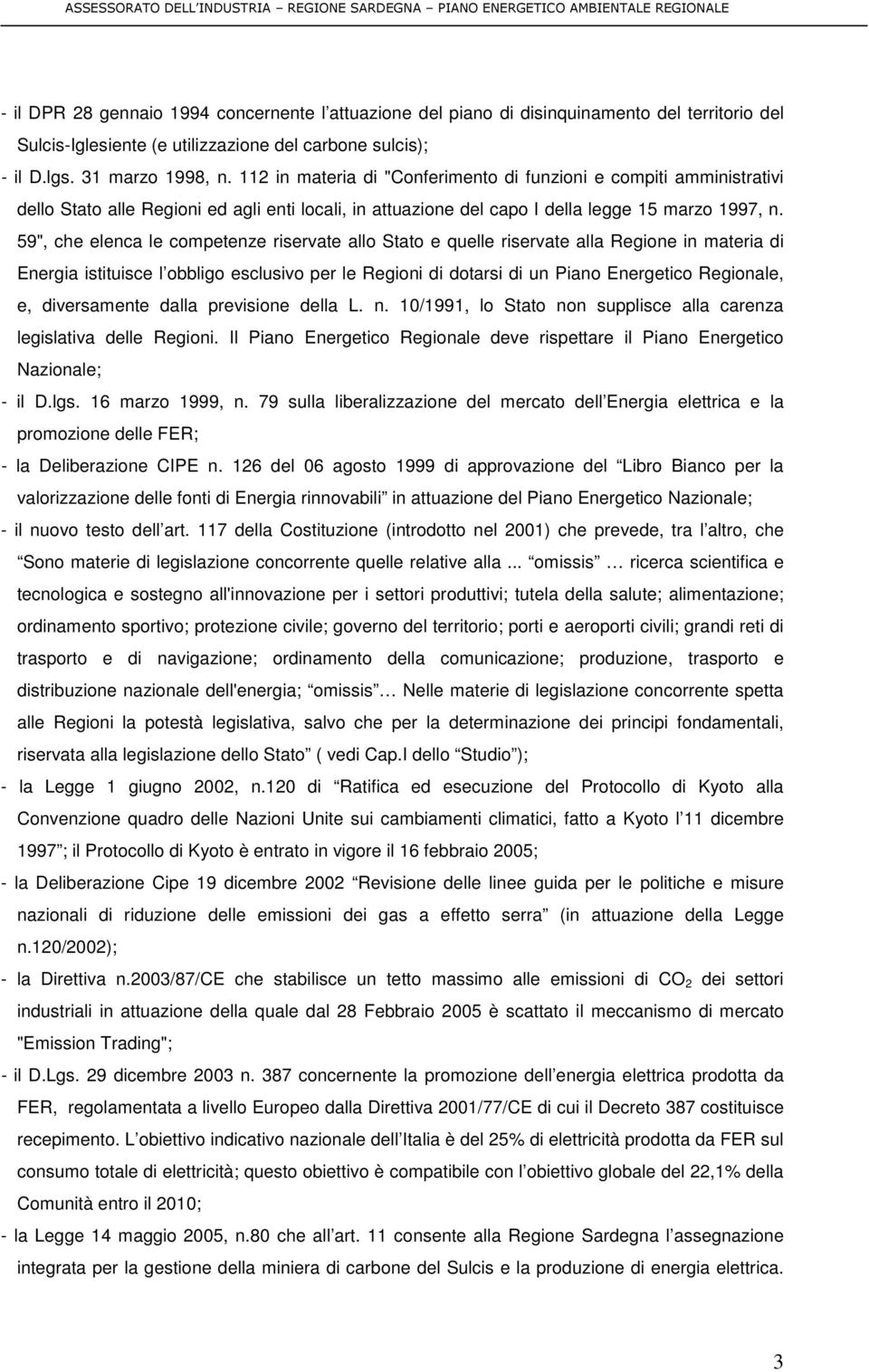 59", che elenca le competenze riservate allo Stato e quelle riservate alla Regione in materia di Energia istituisce l obbligo esclusivo per le Regioni di dotarsi di un Piano Energetico Regionale, e,