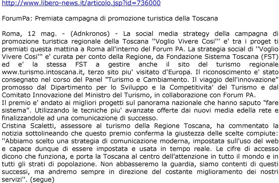 PA. La strategia social di ''Voglio Vivere Cosi''' e' curata per conto della Regione, da Fondazione Sistema Toscana (FST) ed e' la stessa FST a gestire anche il sito del turismo regionale www.turismo.intoscana.