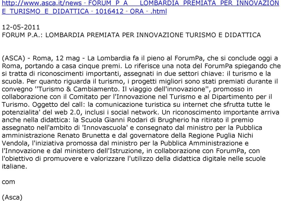 Lo riferisce una nota del ForumPa spiegando che si tratta di riconoscimenti importanti, assegnati in due settori chiave: il turismo e la scuola.