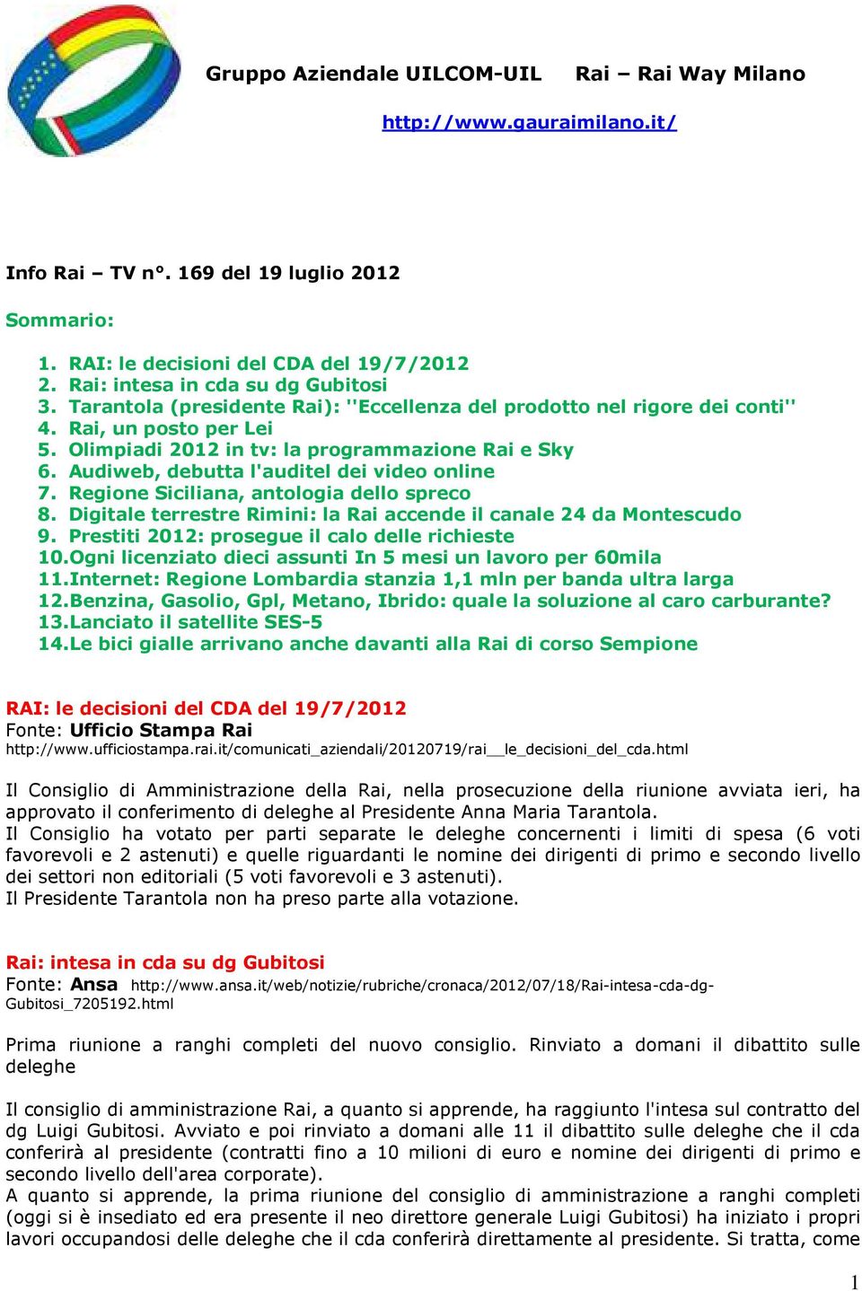 Audiweb, debutta l'auditel dei video online 7. Regione Siciliana, antologia dello spreco 8. Digitale terrestre Rimini: la Rai accende il canale 24 da Montescudo 9.