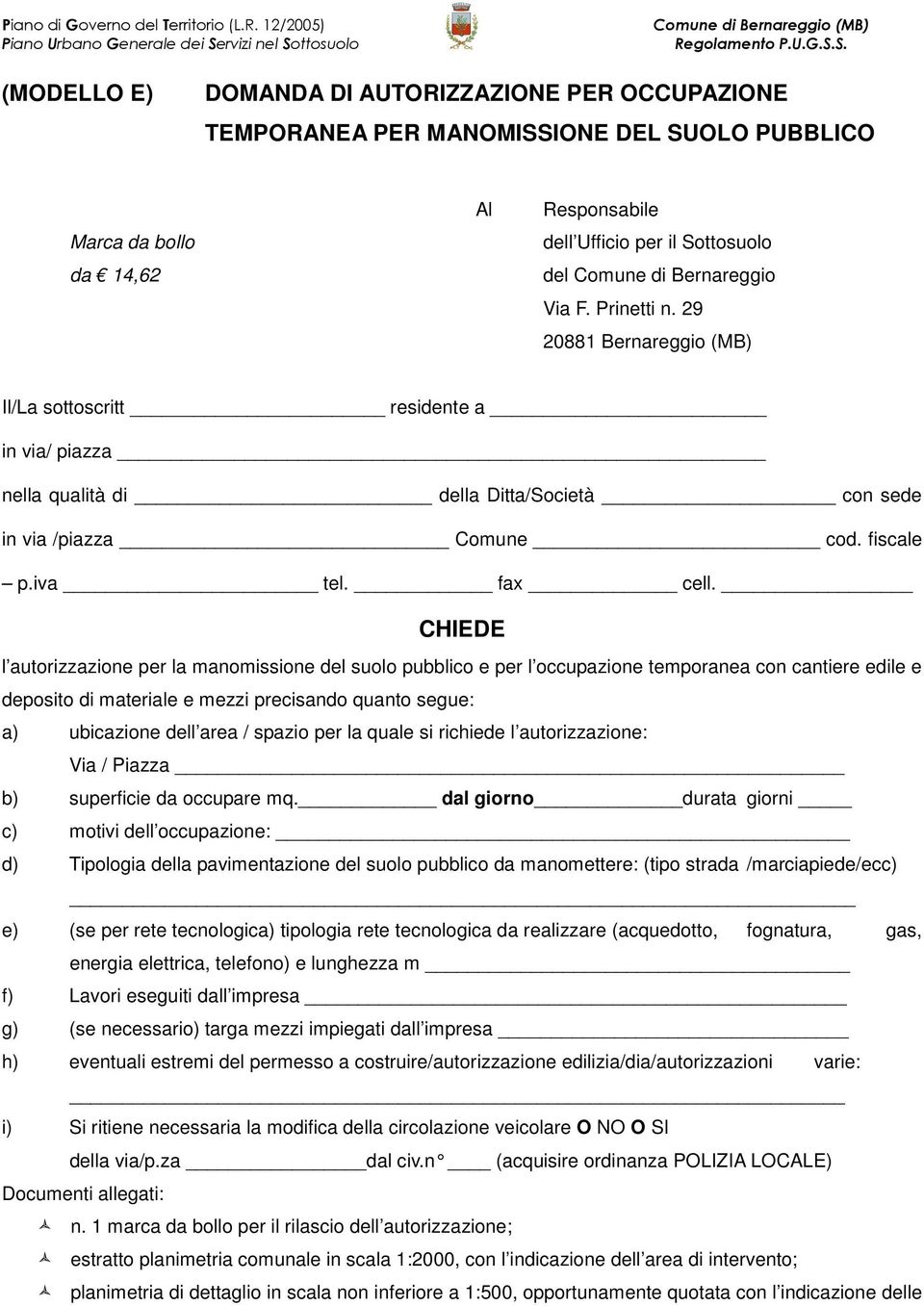 CHIEDE l autorizzazione per la manomissione del suolo pubblico e per l occupazione temporanea con cantiere edile e deposito di materiale e mezzi precisando quanto segue: a) ubicazione dell area /