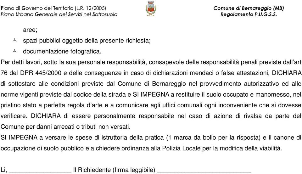 attestazioni, DICHIARA di sottostare alle condizioni previste dal Comune di Bernareggio nel provvedimento autorizzativo ed alle norme vigenti previste dal codice della strada e SI IMPEGNA a