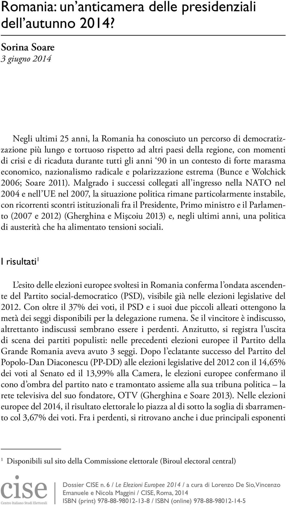 ricaduta durante tutti gli anni 90 in un contesto di forte marasma economico, nazionalismo radicale e polarizzazione estrema (Bunce e Wolchick 2006; Soare 2011).