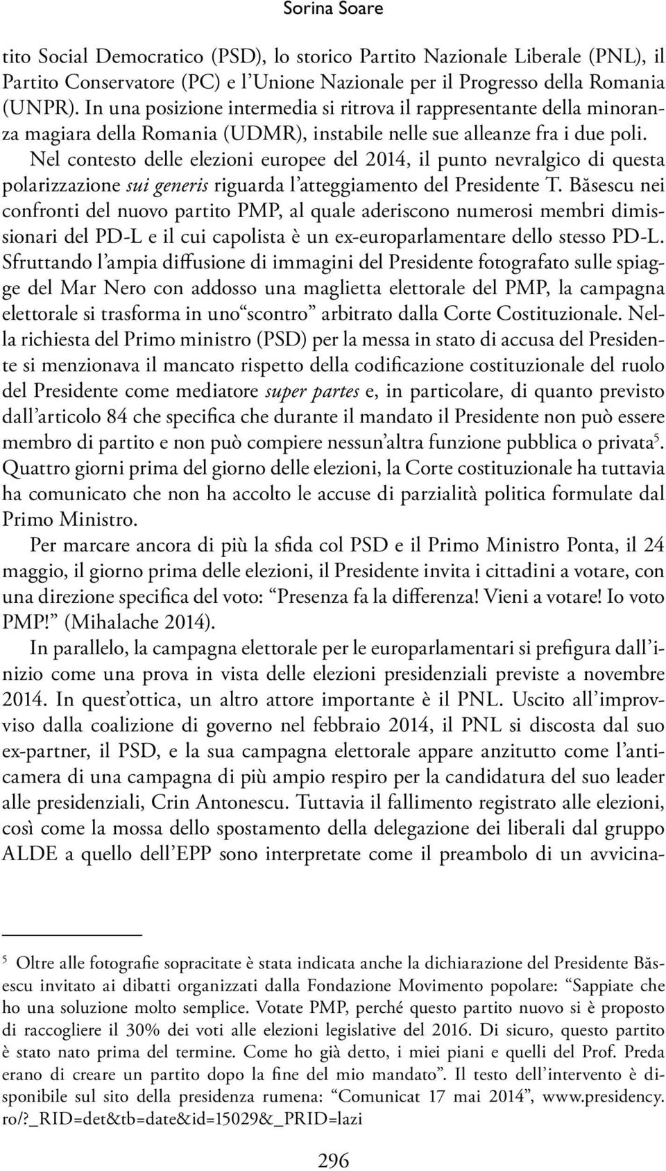 Nel contesto delle elezioni europee del 2014, il punto nevralgico di questa polarizzazione sui generis riguarda l atteggiamento del Presidente T.