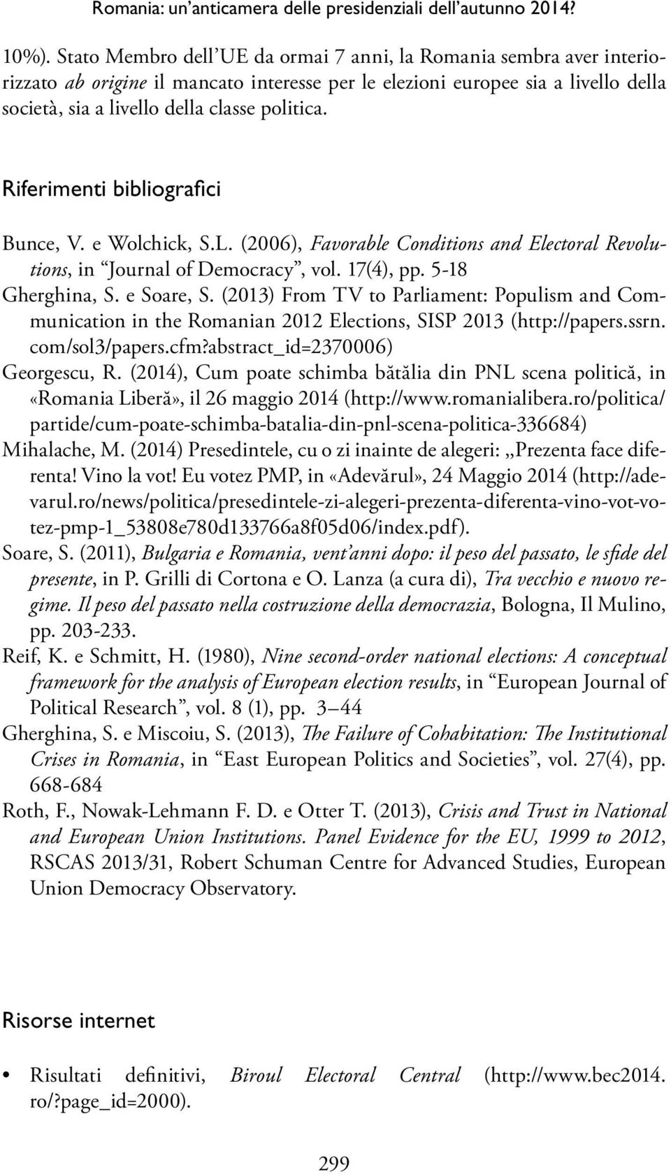 Riferimenti bibliografici Bunce, V. e Wolchick, S.L. (2006), Favorable Conditions and Electoral Revolutions, in Journal of Democracy, vol. 17(4), pp. 5-18 Gherghina, S. e Soare, S.