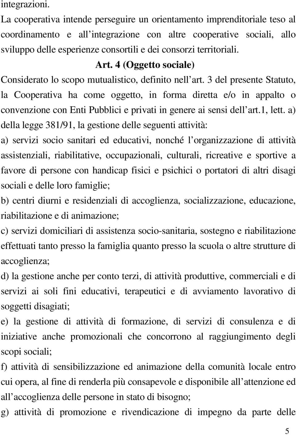 territoriali. Art. 4 (Oggetto sociale) Considerato lo scopo mutualistico, definito nell art.