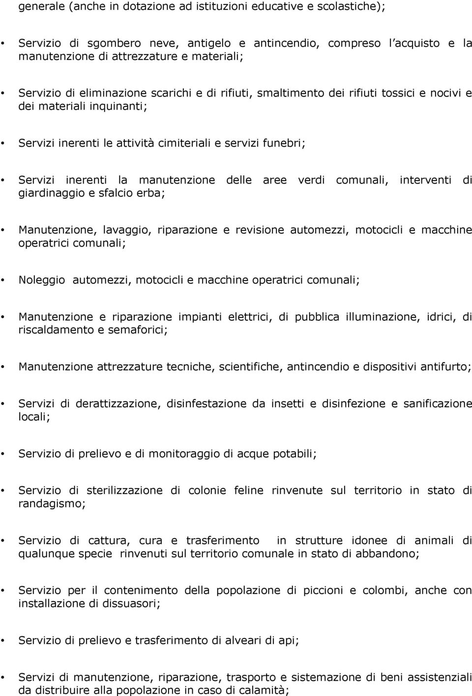 delle aree verdi comunali, interventi di giardinaggio e sfalcio erba; Manutenzione, lavaggio, riparazione e revisione automezzi, motocicli e macchine operatrici comunali; Noleggio automezzi,